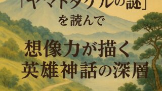 『ヤマトタケルの謎』を読んで ― 想像力が描く英雄神話の深層