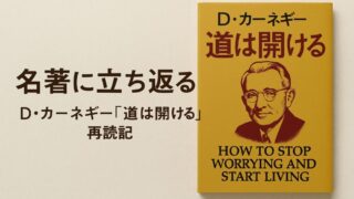 名著に立ち返る──D・カーネギー『道は開ける』再読記